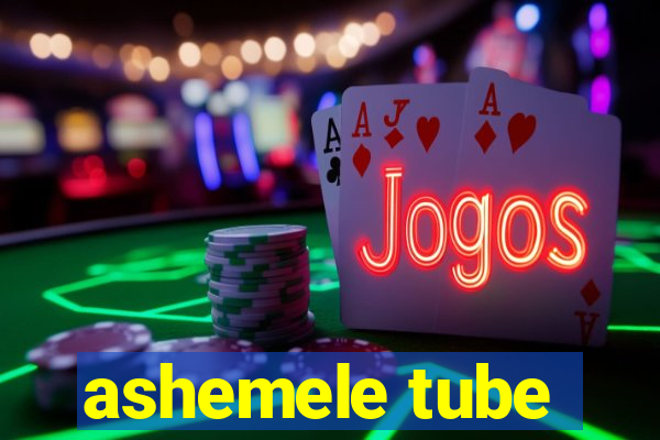 ashemele tube